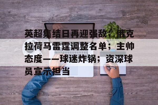 包含英超集结日再迎强敌；俄克拉荷马雷霆调整名单；主帅态度——球迷炸锅；资深球员宣示担当的词条